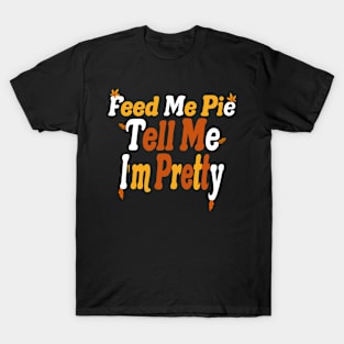 Feed Me Pie Tell Me I'm Pretty T-Shirt